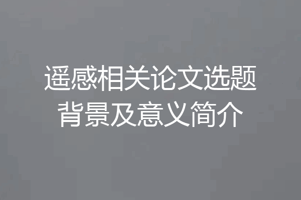 遥感相关论文选题背景及意义简介