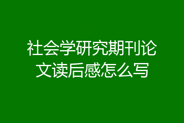 社会学研究期刊论文读后感怎么写