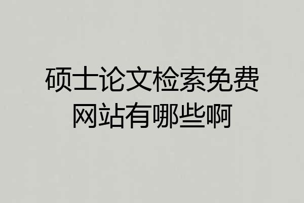 硕士论文检索免费网站有哪些啊