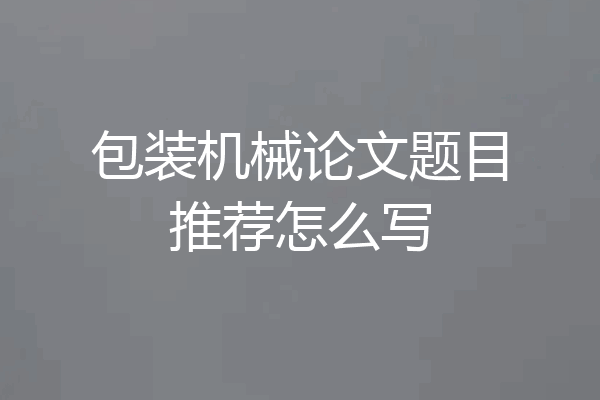 包装机械论文题目推荐怎么写