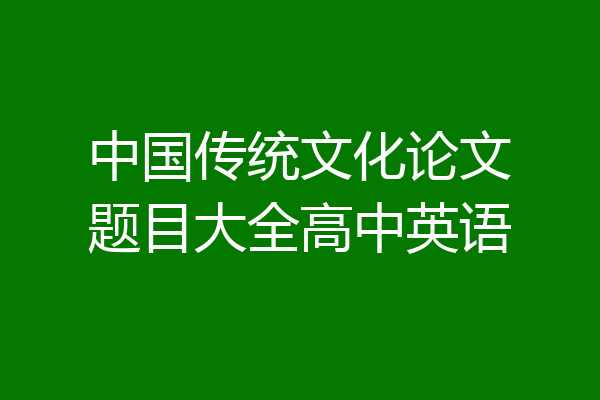 中国传统文化论文题目大全高中英语
