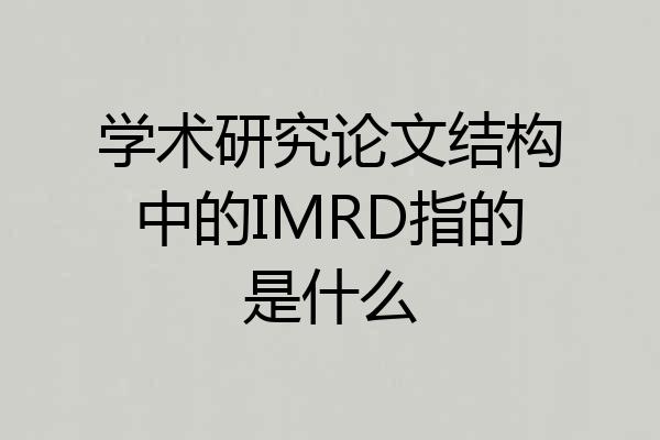 学术研究论文结构中的IMRD指的是什么