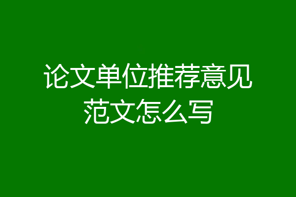 论文单位推荐意见范文怎么写