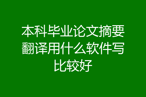 本科毕业论文摘要翻译用什么软件写比较好