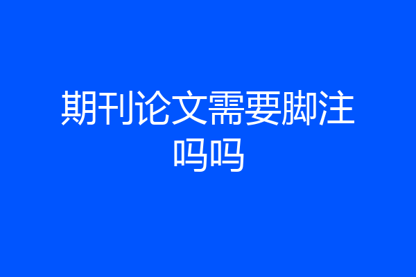期刊论文需要脚注吗吗