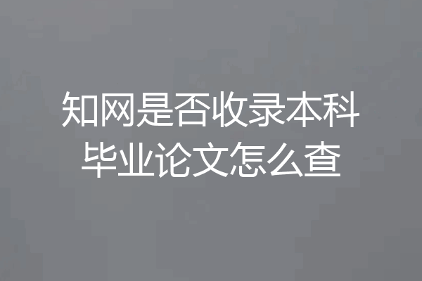 知网是否收录本科毕业论文怎么查
