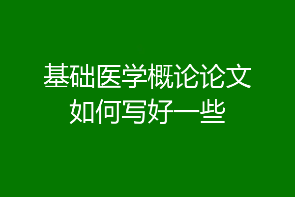 基础医学概论论文如何写好一些