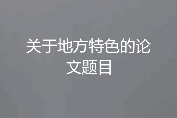 关于地方特色的论文题目