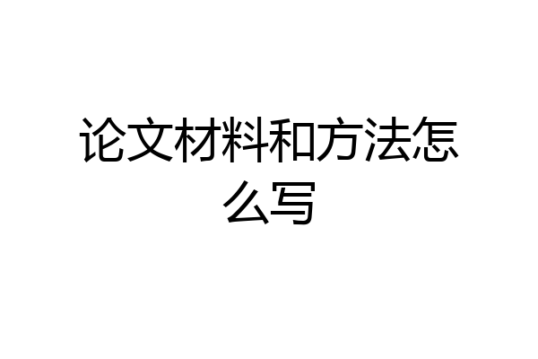 论文材料和方法怎么写