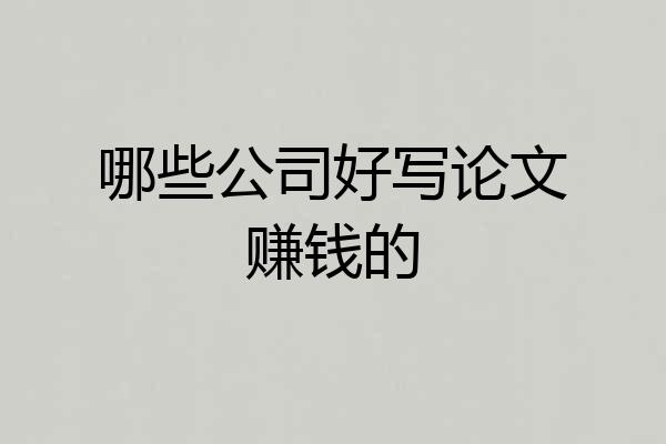 哪些公司好写论文赚钱的