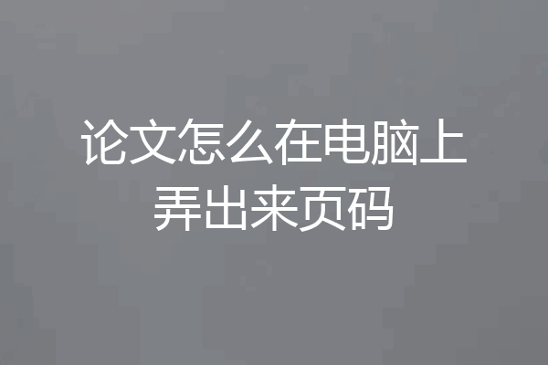 论文怎么在电脑上弄出来页码