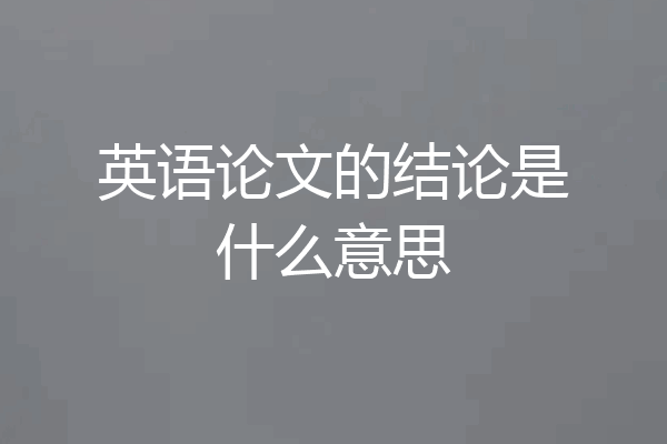 英语论文的结论是什么意思