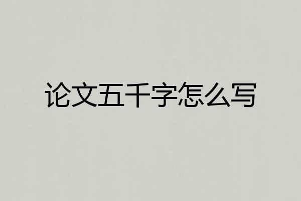 论文五千字怎么写