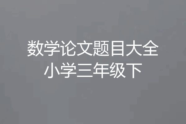 数学论文题目大全小学三年级下