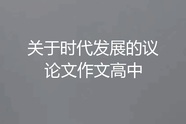 关于时代发展的议论文作文高中