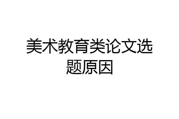 美术教育类论文选题原因