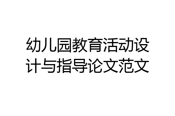 幼儿园教育活动设计与指导论文范文