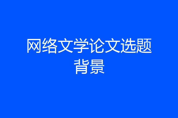 网络文学论文选题背景