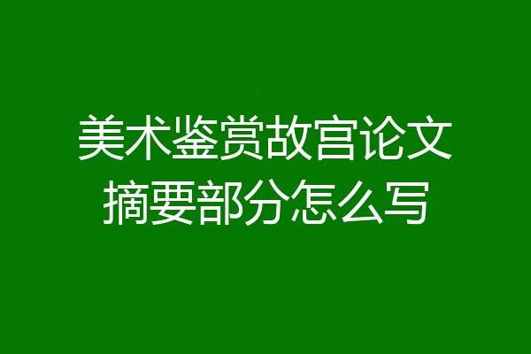 美术鉴赏故宫论文摘要部分怎么写