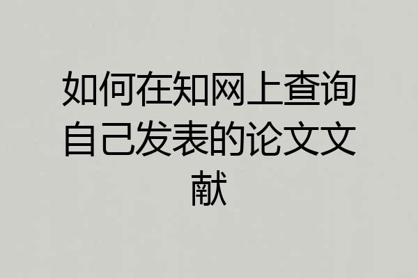 如何在知网上查询自己发表的论文文献
