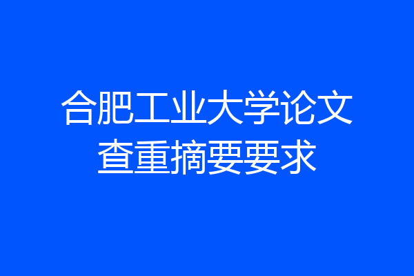 合肥工业大学论文查重摘要要求