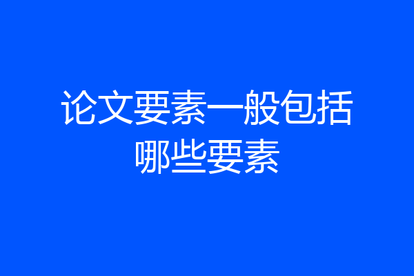 论文要素一般包括哪些要素