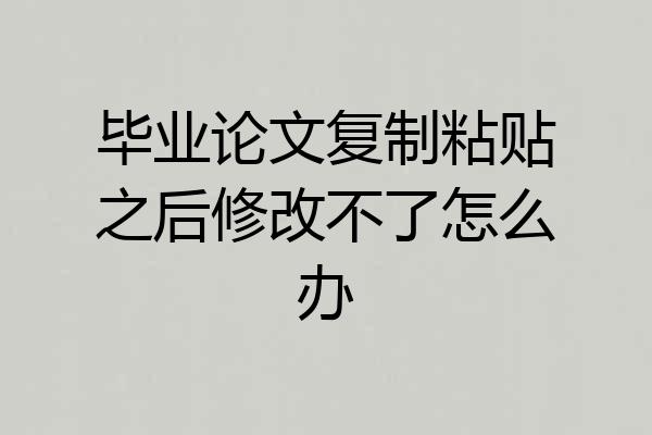毕业论文复制粘贴之后修改不了怎么办