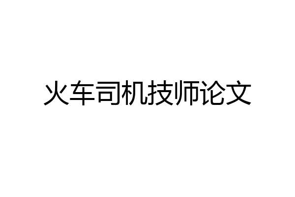 火车司机技师论文