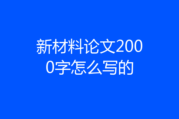 新材料论文2000字怎么写的
