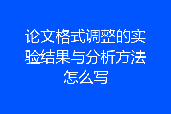 论文格式调整的实验结果与分析方法怎么写