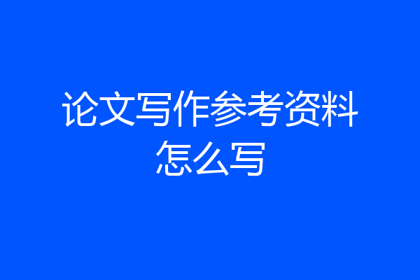 论文写作参考资料怎么写