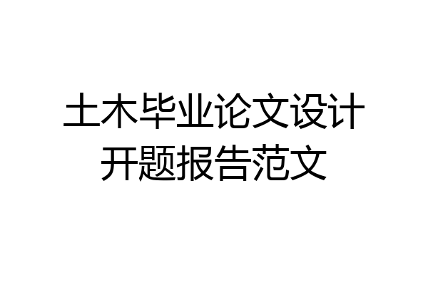 土木毕业论文设计开题报告范文