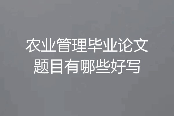 农业管理毕业论文题目有哪些好写