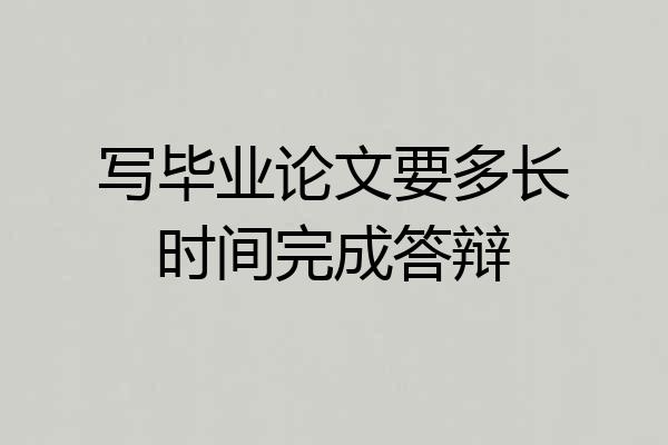 写毕业论文要多长时间完成答辩