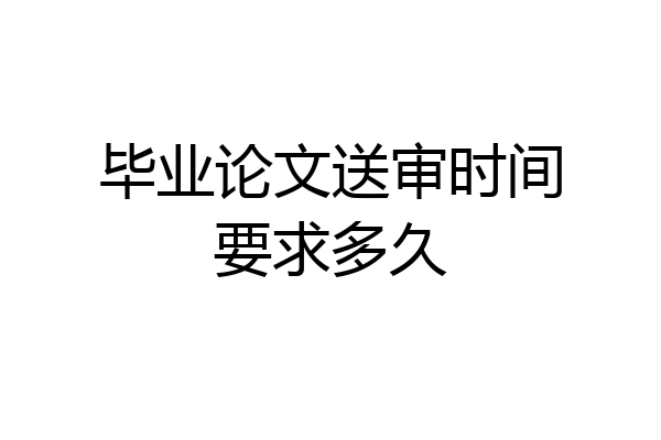 毕业论文送审时间要求多久