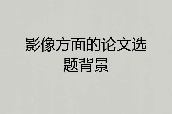 影像方面的论文选题背景