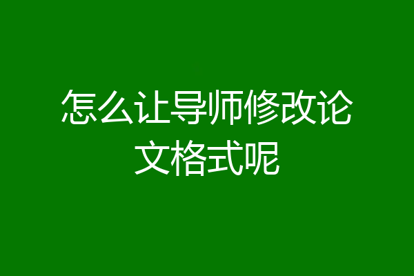 怎么让导师修改论文格式呢