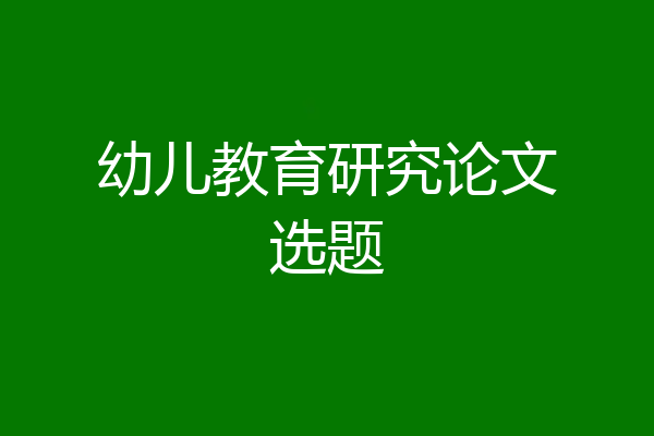 幼儿教育研究论文选题