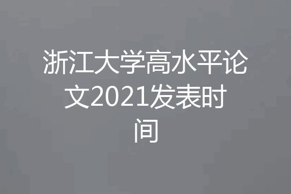 浙江大学高水平论文2021发表时间