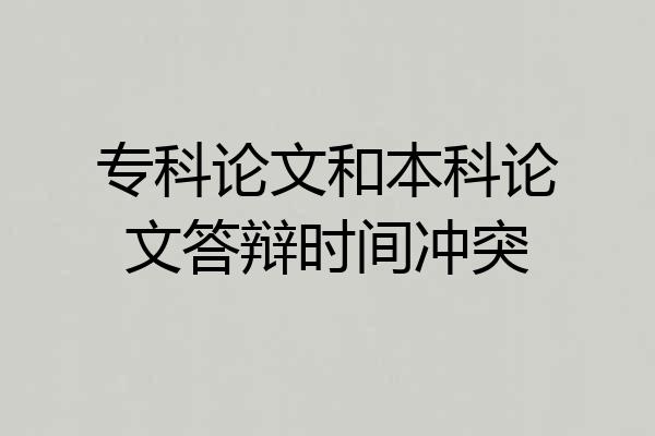 专科论文和本科论文答辩时间冲突