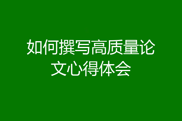 如何撰写高质量论文心得体会