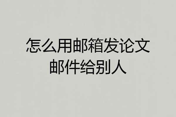 怎么用邮箱发论文邮件给别人