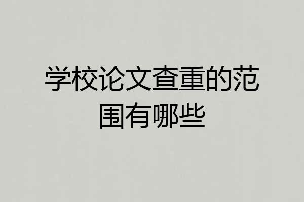 学校论文查重的范围有哪些