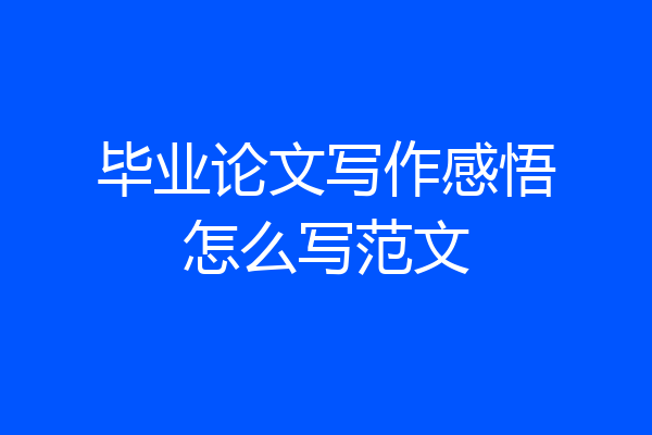 毕业论文写作感悟怎么写范文