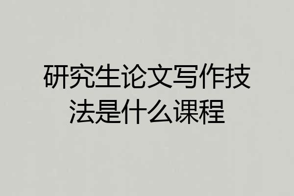 研究生论文写作技法是什么课程
