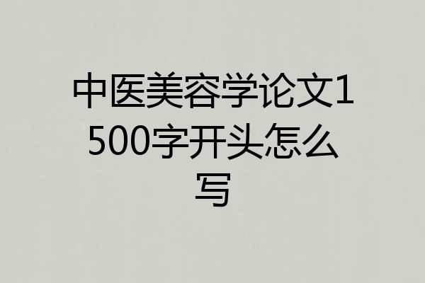 中医美容学论文1500字开头怎么写