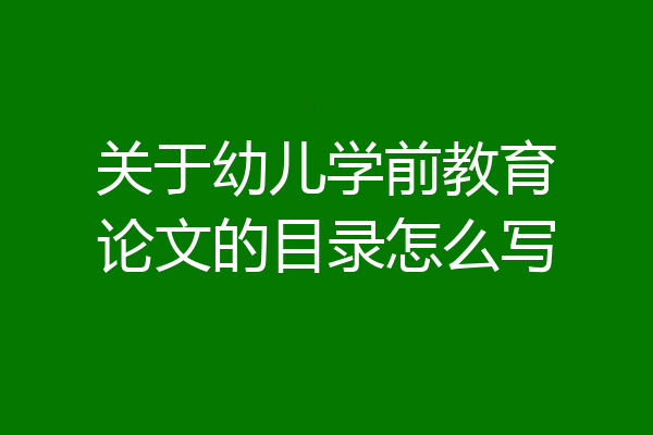 关于幼儿学前教育论文的目录怎么写