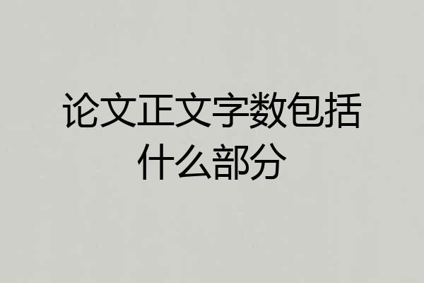 论文正文字数包括什么部分