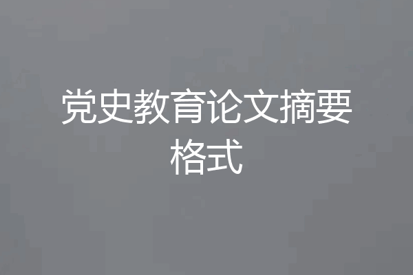 党史教育论文摘要格式