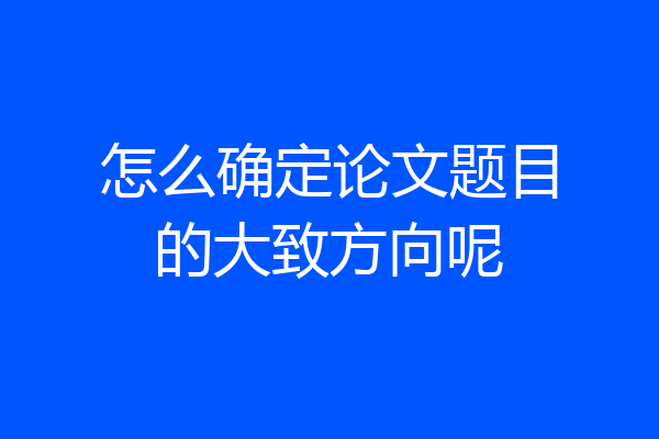 怎么确定论文题目的大致方向呢